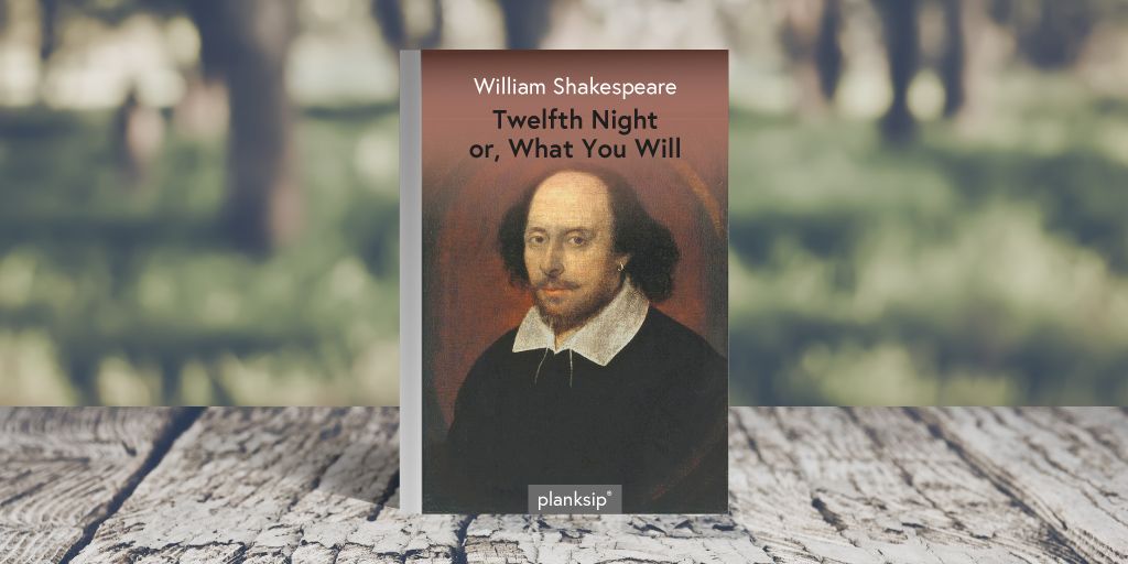 Twelfth Night, Or What you Will by William Shakespeare (1564-1616). Published by planksip®