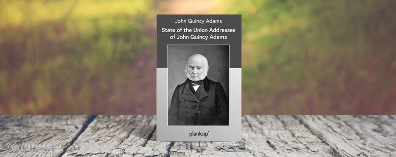 State of the Union Addresses of John Quincy Adams by John Quincy Adams