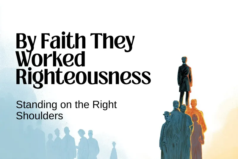 By Faith They Worked Righteousness: Standing on the Right Shoulders